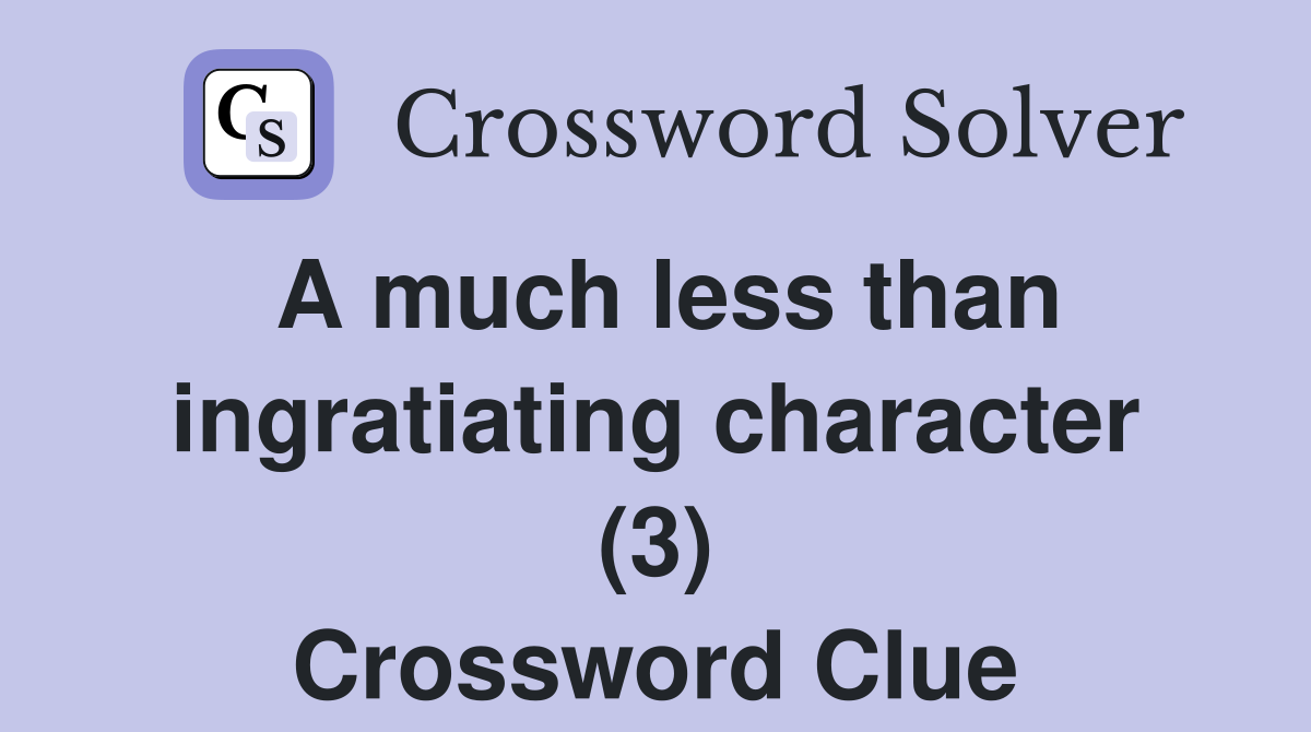 A much less than ingratiating character (3) Crossword Clue Answers